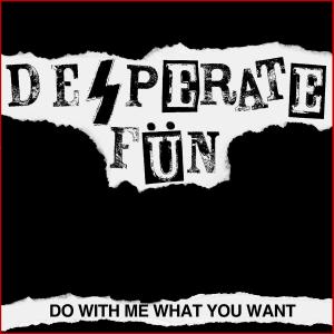 Desperate fun do with me what you want